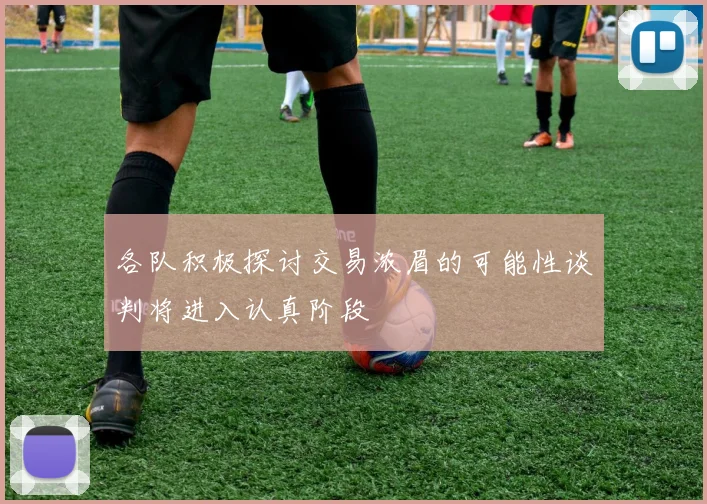 各队积极探讨交易浓眉的可能性谈判将进入认真阶段