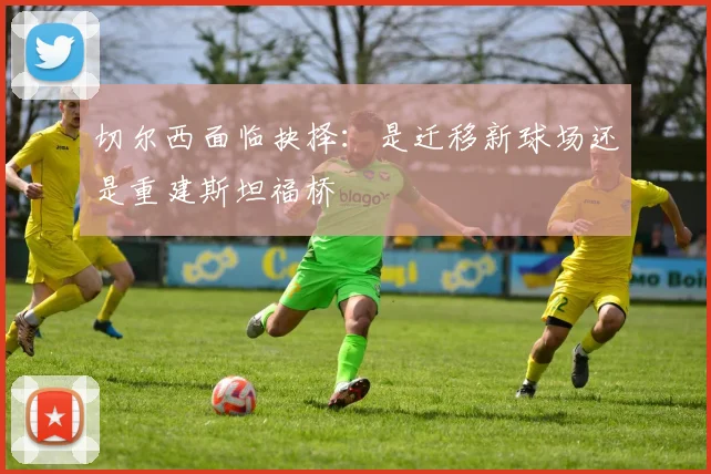 切尔西面临抉择：是迁移新球场还是重建斯坦福桥