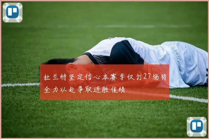 杜兰特坚定信心本赛季仅打27场将全力以赴争取连胜佳绩